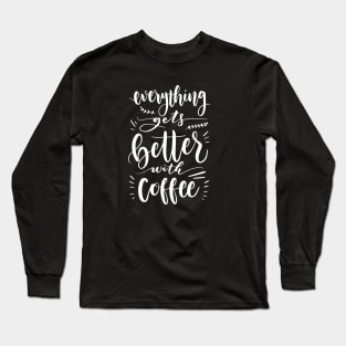 Everything gets better with coffee Long Sleeve T-Shirt